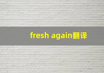 fresh again翻译